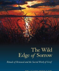 The Wild Edge of Sorrow: Rituals of Renewal and the Sacred Work of Grief