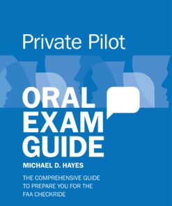 Private Pilot Oral Exam Guide: The comprehensive guide to prepare you for the FAA checkride (Oral Exam Guide Series)
