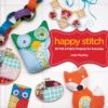 Happy Stitch: 30 Felt and Fabric Projects for Everyday 3 71lk8PAfUPL