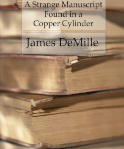 A Strange Manuscript Found in a Copper Cylinder: The Fantastic Tale of a Lost Civilization