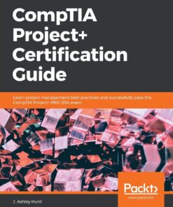 CompTIA Project+ Certification Guide: Learn project management best practices and successfully pass the CompTIA Project+ PK0-004 exam