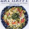 Eat Happy: Gluten Free, Grain Free, Low Carb Recipes Made from Real Foods For A Joyful Life