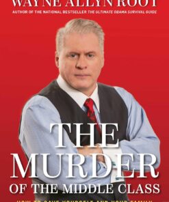 The Murder of the Middle Class: How to Save Yourself and Your Family from the Criminal Conspiracy of the Century