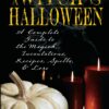Witch's Halloween: A Complete Guide to the Magick, Incantations, Recipes, Spells, and Lore