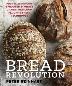 Bread Revolution: World-Class Baking with Sprouted and Whole Grains, Heirloom Flours, and Fresh Techniques