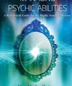 Managing Psychic Abilities: A Real World Guide for the Highly Sensitive Person