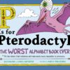 P Is for Pterodactyl: The Worst Alphabet Book Ever 3 81O9EWOoFPL
