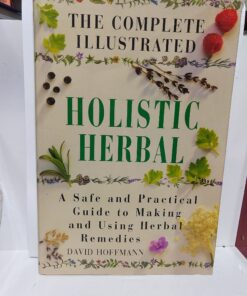 The Complete Illustrated Holistic Herbal: A Safe and Practical Guide to Making and Using Herbal Remedies