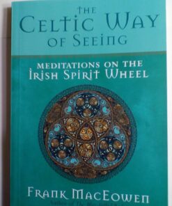 The Celtic Way of Seeing: Meditations on the Irish Spirit Wheel