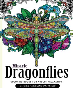 Miracle Dragonflies Coloring Book Adults Relaxation: Stess Relieving Patterns