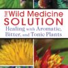 The Wild Medicine Solution: Healing with Aromatic, Bitter, and Tonic Plants 3 81ywdUV6PNL