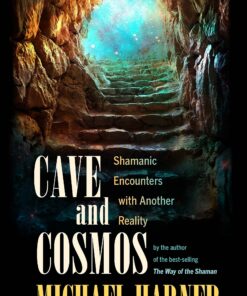 Cave and Cosmos: Shamanic Encounters with Another Reality
