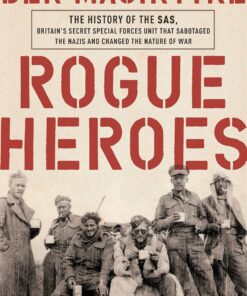 Rogue Heroes: The History of the SAS, Britain's Secret Special Forces Unit That Sabotaged the Nazis and Changed the Nature of War